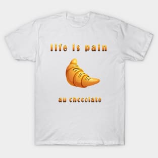 life is pain au chocolate T-Shirt